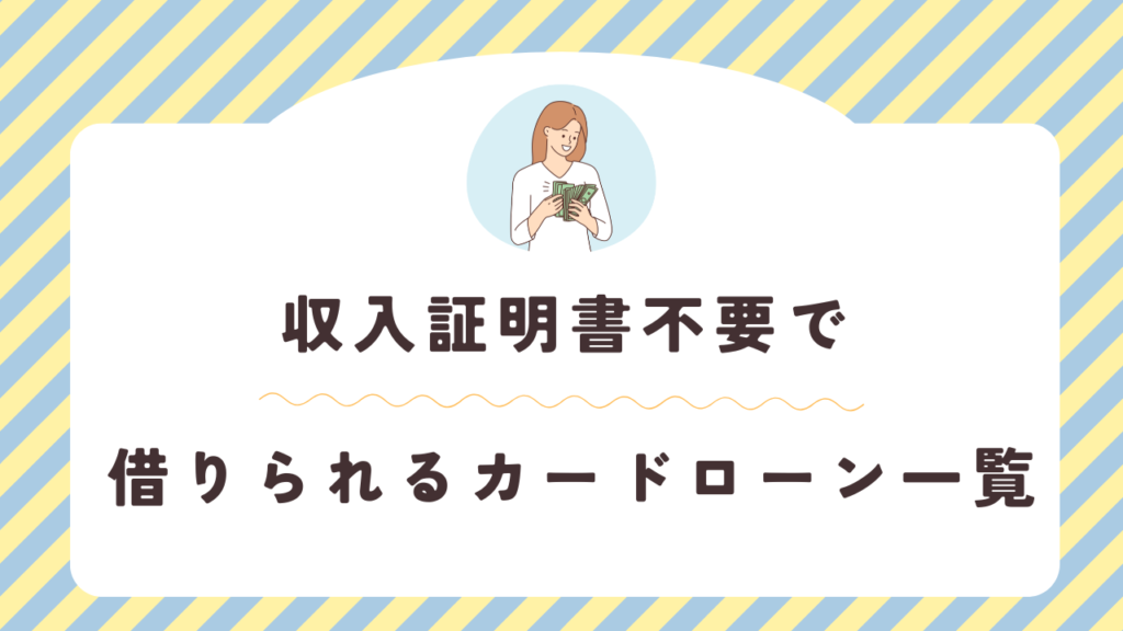 収入証明書不要で借りられるカードローン一覧｜主要金融機関を比較